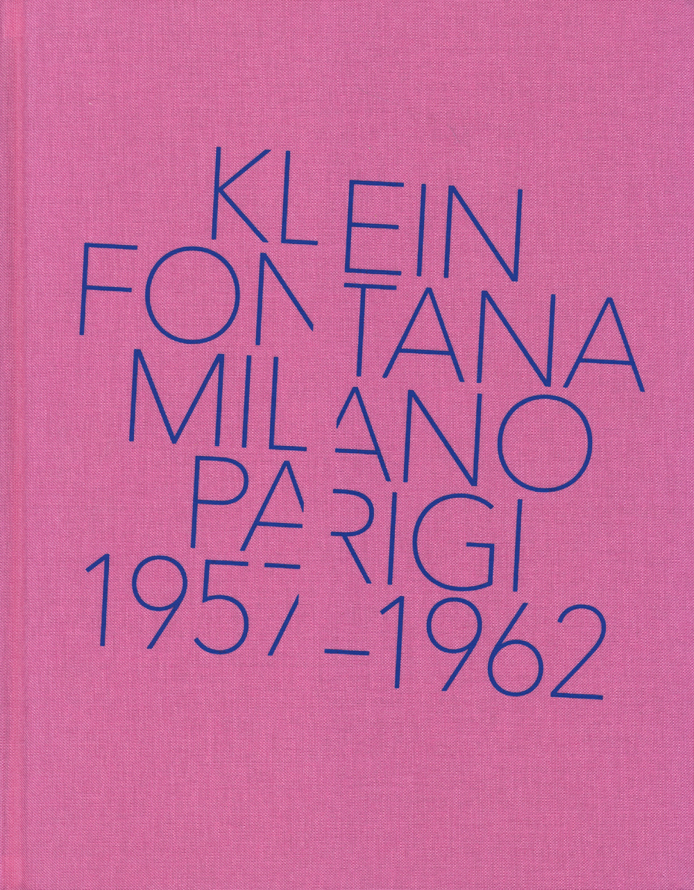 Klein, Fontana. Milano-Parigi (1957-1962). Catalogo della mostra (Milano 16 ottobre 2014-15 marzo 2015). Ediz. illustrata