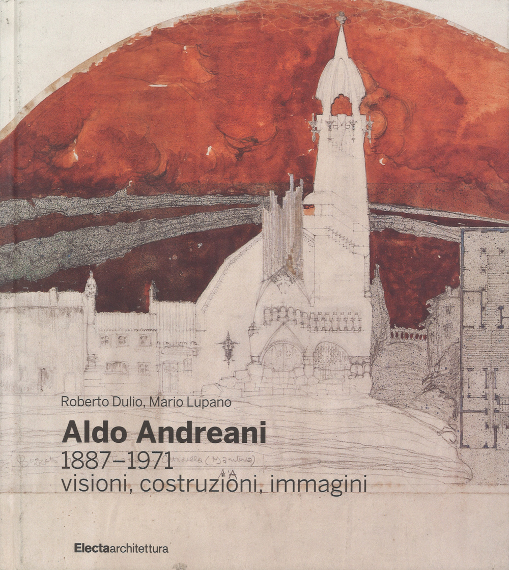 Aldo Andreani 1887-1971. Visioni, costruzioni, immagini. Ediz. illustrata
