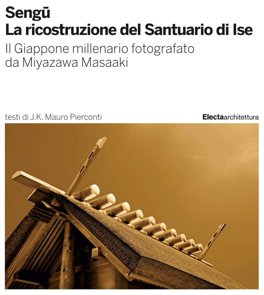Sengu. La ricostruzione del Santuario di Ise. Il Giappone millenario fotografato da Miyazawa Masaaki. Ediz. illustrata