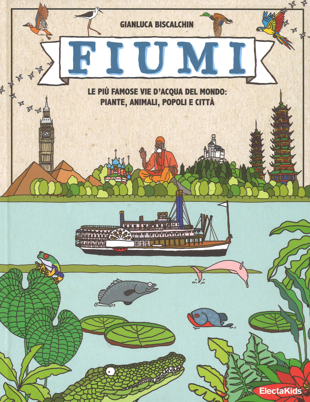 FIUMI. LE PIÙ FAMOSE VIE D'ACQUA DEL MONDO: PIANTE, ANIMALI, POPOLI E CITTÀ. EDIZ. A COLORI - 9788891813206