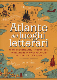 Copertina di: Atlante dei luoghi letterari. Terre leggendarie, mitologiche, fantastiche in 99 capolavori dall'antichità a oggi