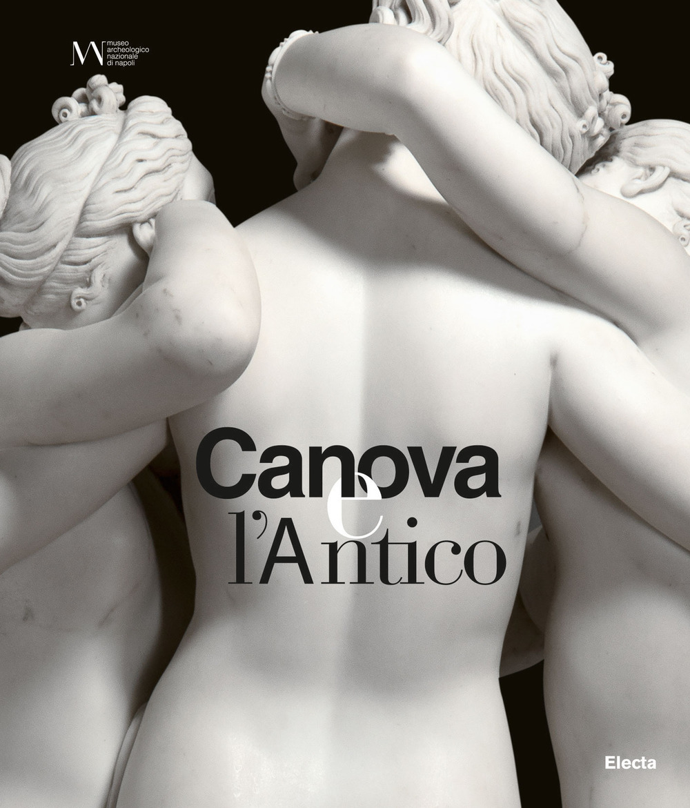 Canova e l'antico. Catalogo della mostra (Napoli, 28 marzo-30 giugno 2019)