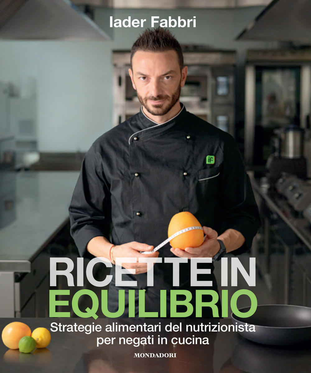 Ricette in equilibrio. Strategie alimentari del nutrizionista per negati in cucina