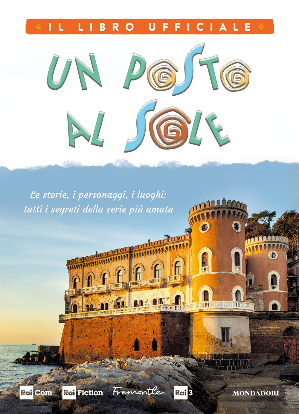 Un posto al sole. Il libro ufficiale. Le storie, i personaggi, i luoghi: tutti i segreti della serie più amata. Ediz. a colori