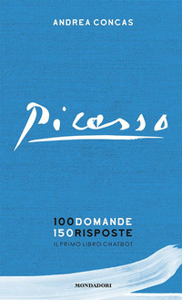 PICASSO 100 DOMANDE 150 RISPOSTE IL PRIMO LIBRO CHATBOT di CONCAS ANDREA