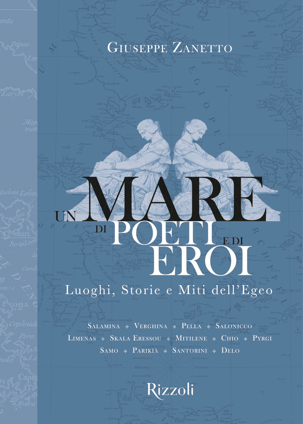 Un mare di poeti e di eroi. Luoghi, storie e miti dell'Egeo. Ediz. illustrata