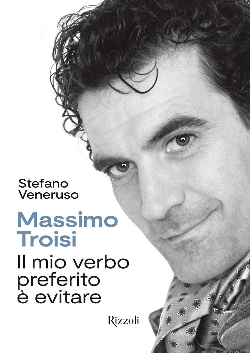 Massimo Troisi. Il mio verbo preferito è evitare. Ediz. illustrata