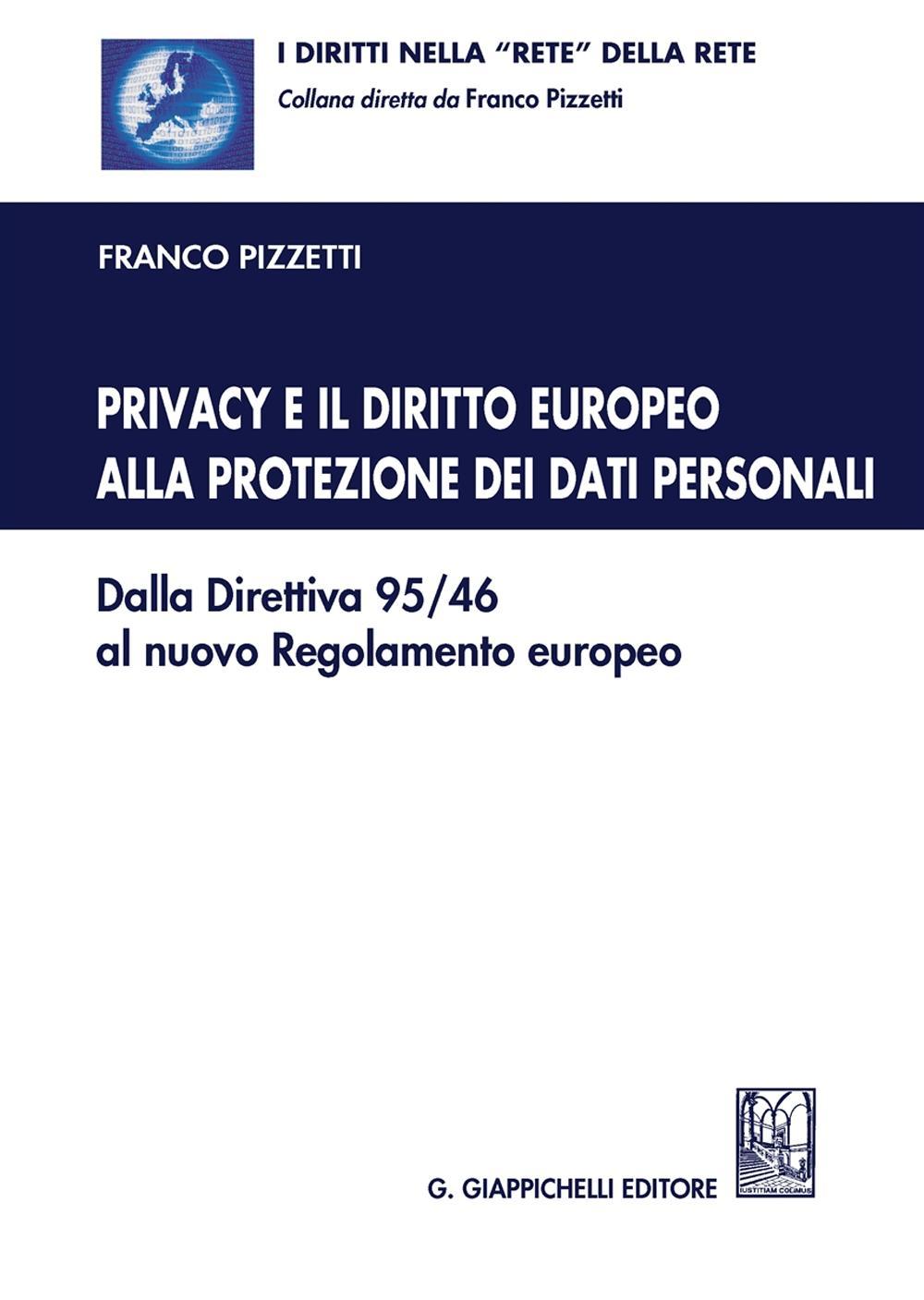 Privacy e il diritto europeo alla protezione dei dati personali. Dalla Direttiva 95/46 al nuovo Regolamento europeo