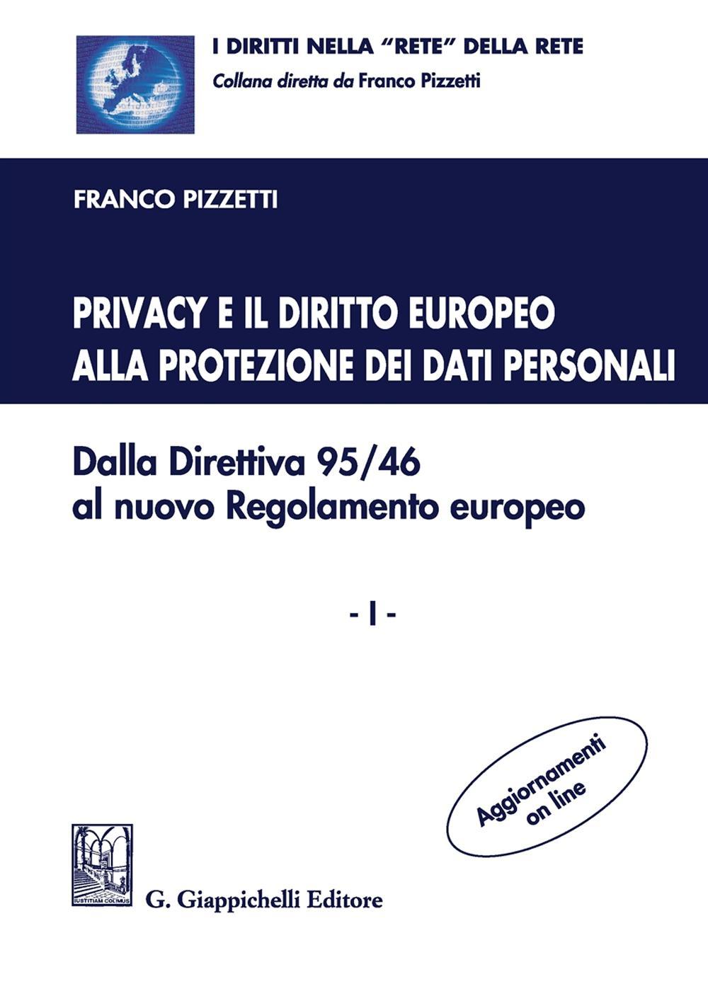 Privacy e il diritto europeo alla protezione dei dati personali. Dalla Direttiva 95/46 al nuovo Regolamento europeo. Vol. 1
