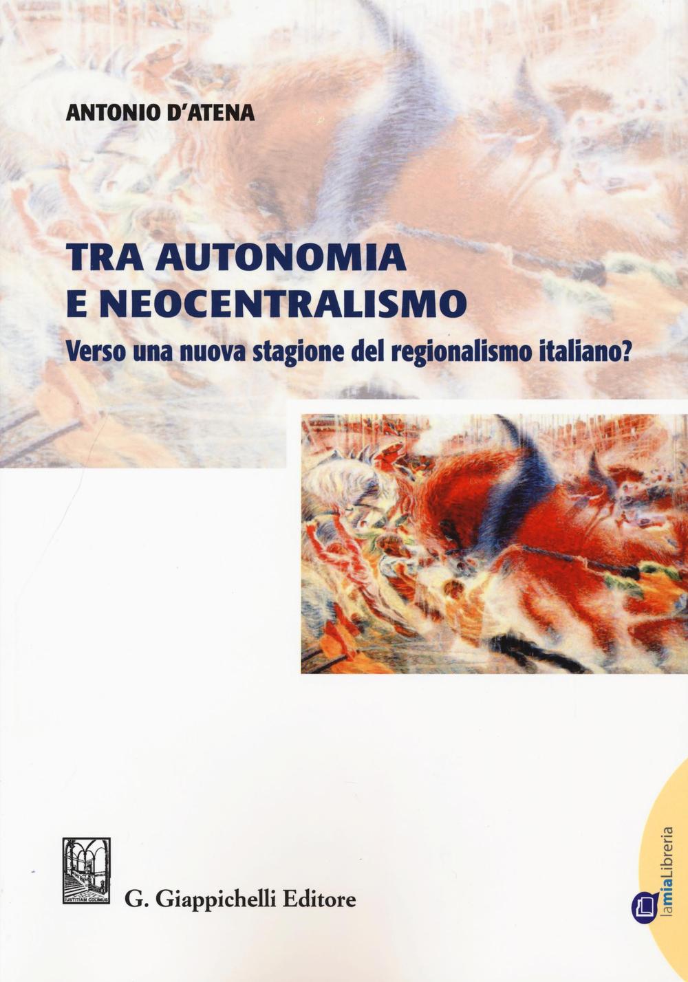 Tra autonomia e neocentralismo. Verso una nuova stagione del regionalismo italiano? Con Contenuto digitale per download e accesso online
