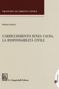 ARRICCHIMENTO SENZA CAUSA, LA RESPONSABILITA' CIVILE (L') di GALLO PAOLO