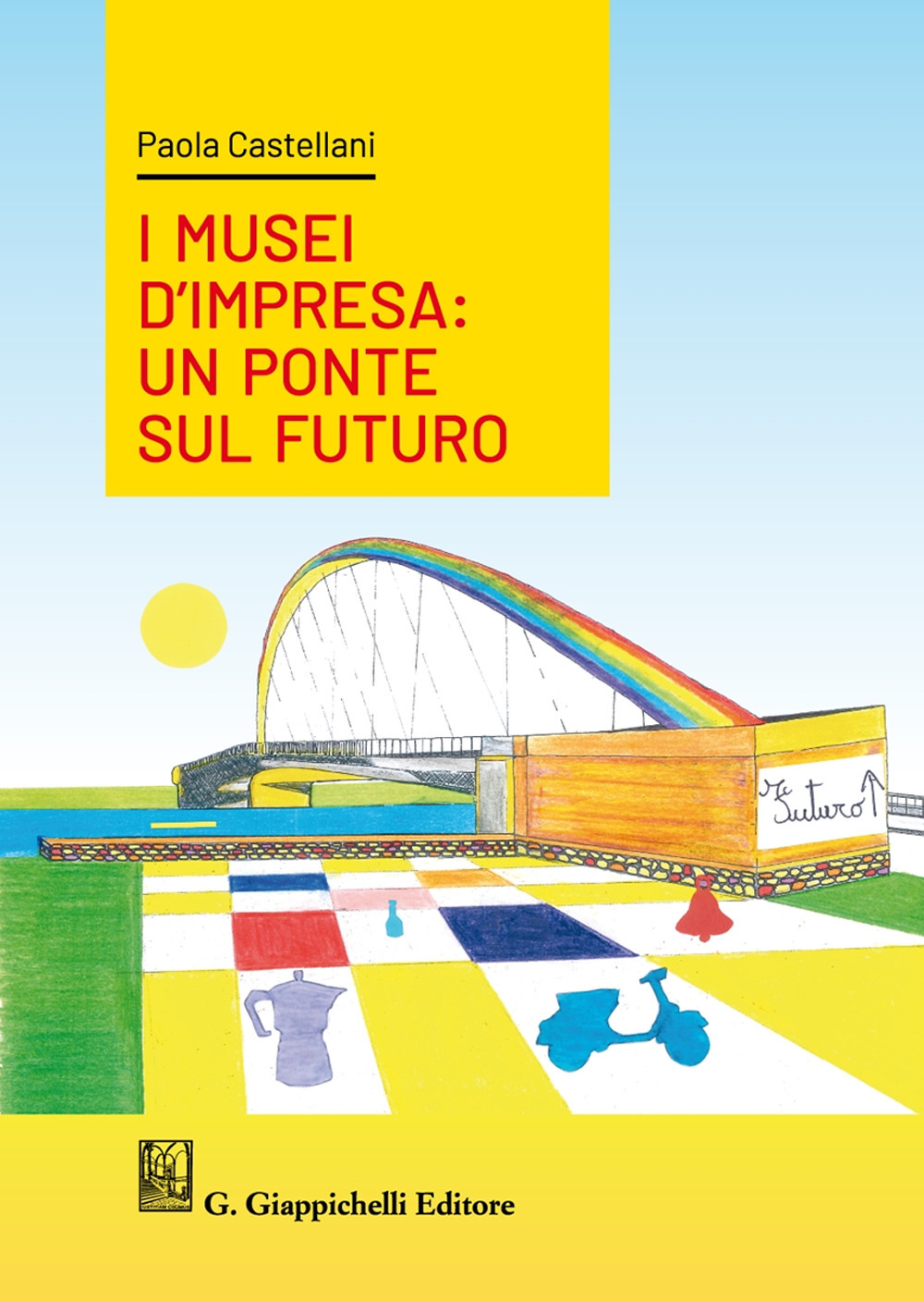 I musei d'impresa. Un ponte sul futuro