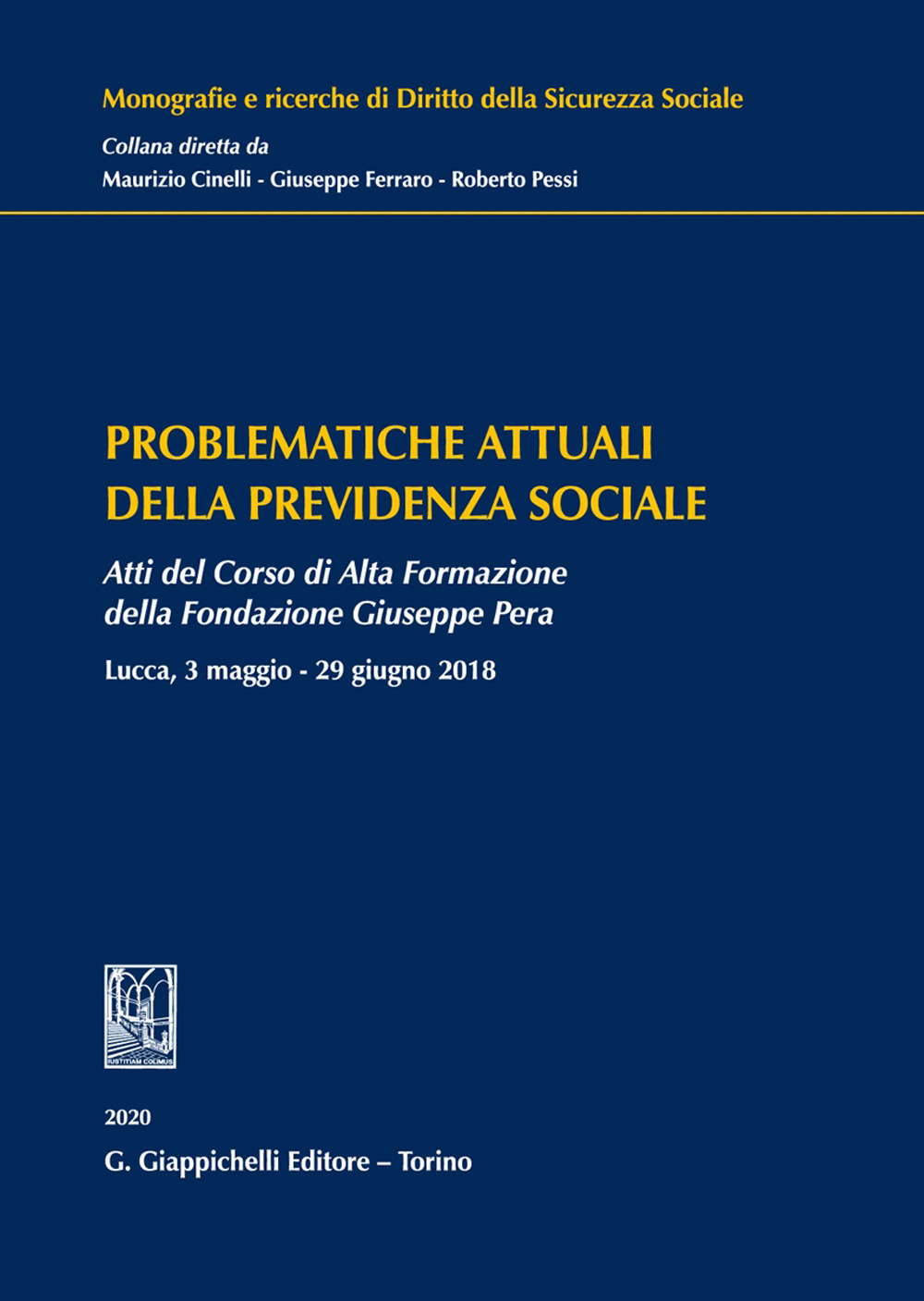 Problematiche attuali della previdenza sociale. Atti del Corso di Alta Formazione della Fondazione Giuseppe Pera (Lucca, 3 maggio-29 giugno 2018)
