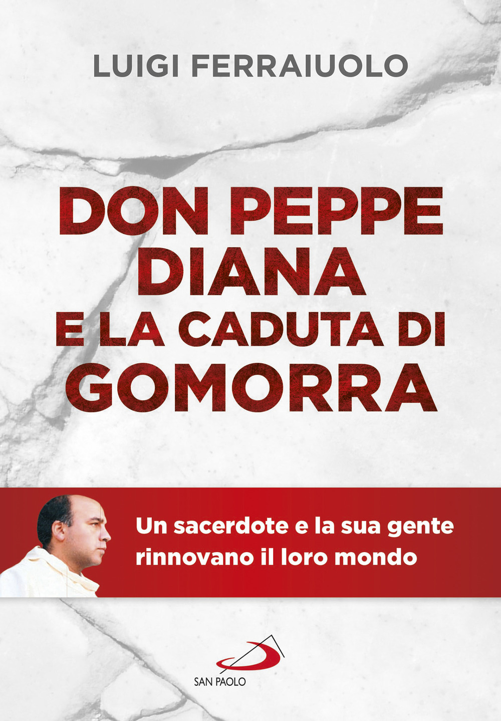 Don Peppe Diana e la caduta di Gomorra. Un sacerdote e la sua gente rinnovano il loro mondo
