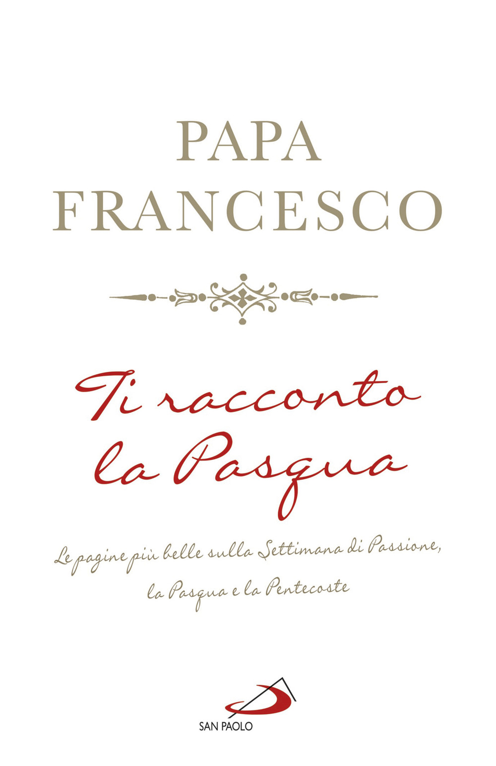 Ti racconto la Pasqua. Le pagine più belle sulla Settimana di Passione, la Pasqua e la Pentecoste