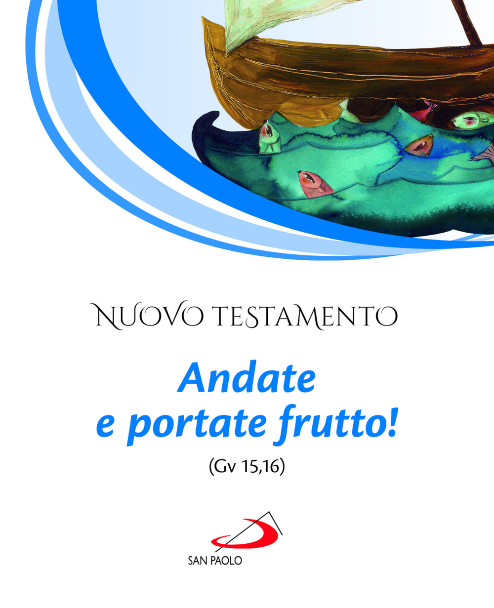 Nuovo Testamento. Andate e portate frutto! (Gv 15,16)