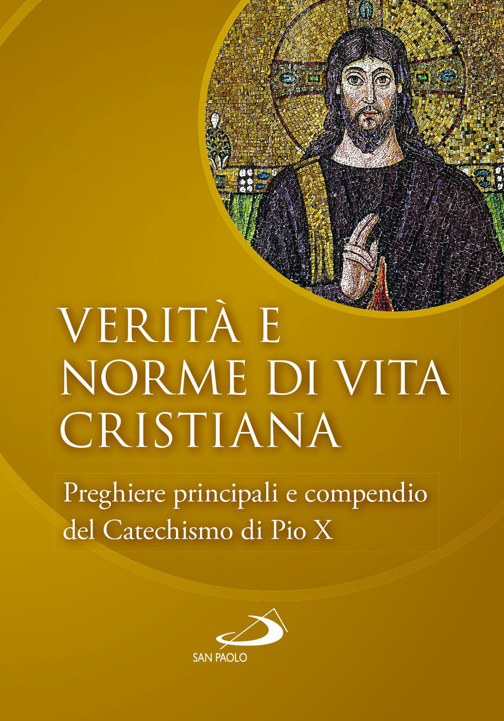 Verità e norme di vita cristiana. Preghiere principali e compendio del Catechismo di Pio X