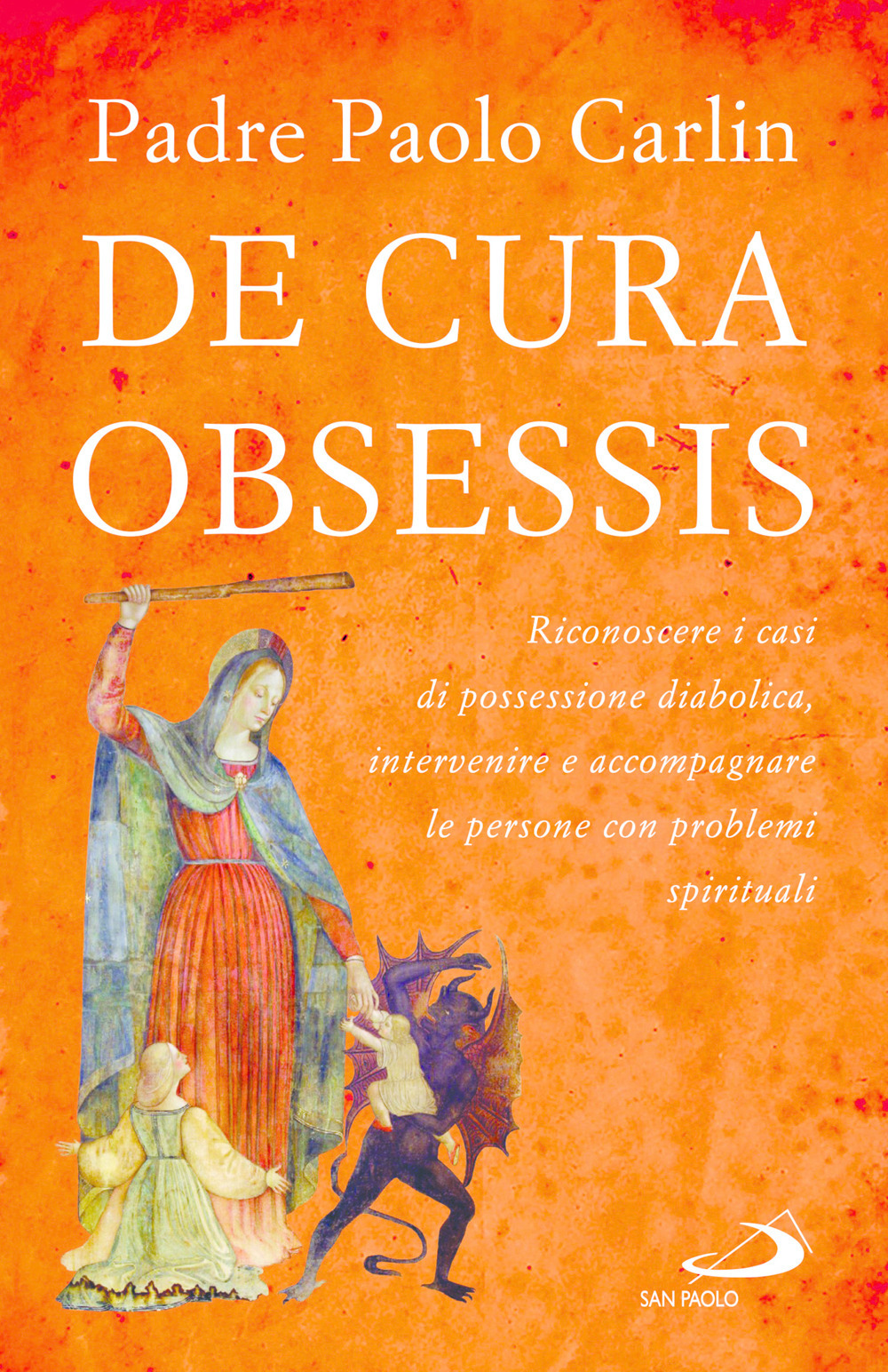 De cura obsessis. Riconoscere i casi di possessione diabolica, intervenire e accompagnare le persone con problemi spirituali