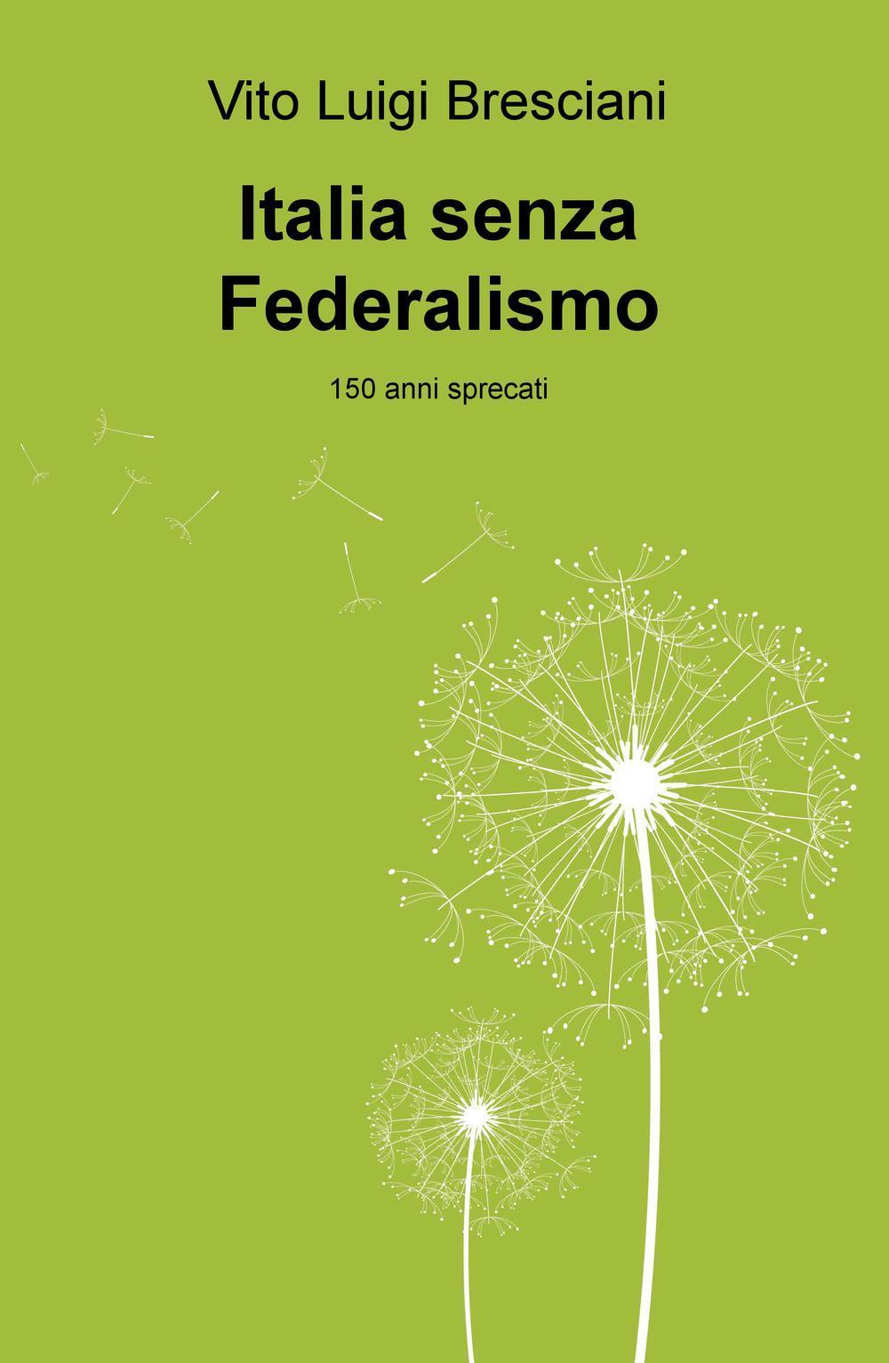 Italia senza federalismo. 150 anni sprecati