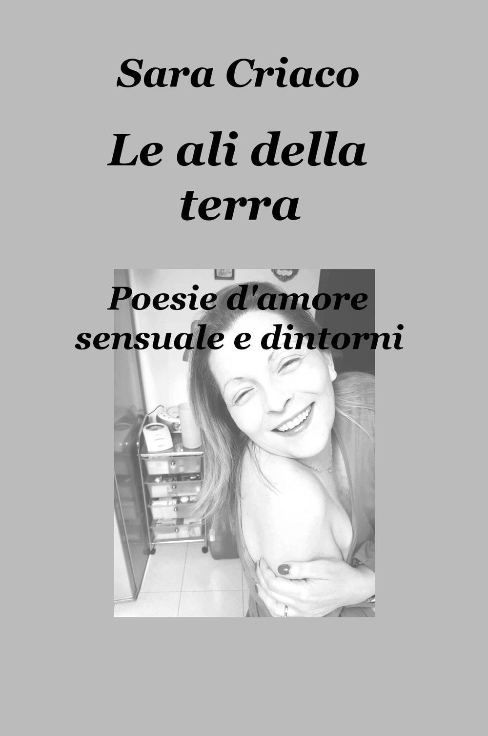 Le ali della terra. Poesie d'amore sensuale e dintorni