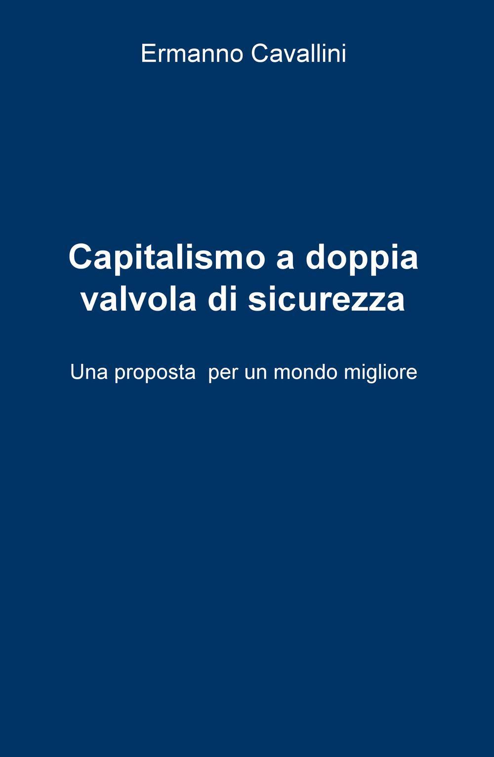 Il capitalismo a doppia valvola di sicurezza. Una proposta per il mondo migliore