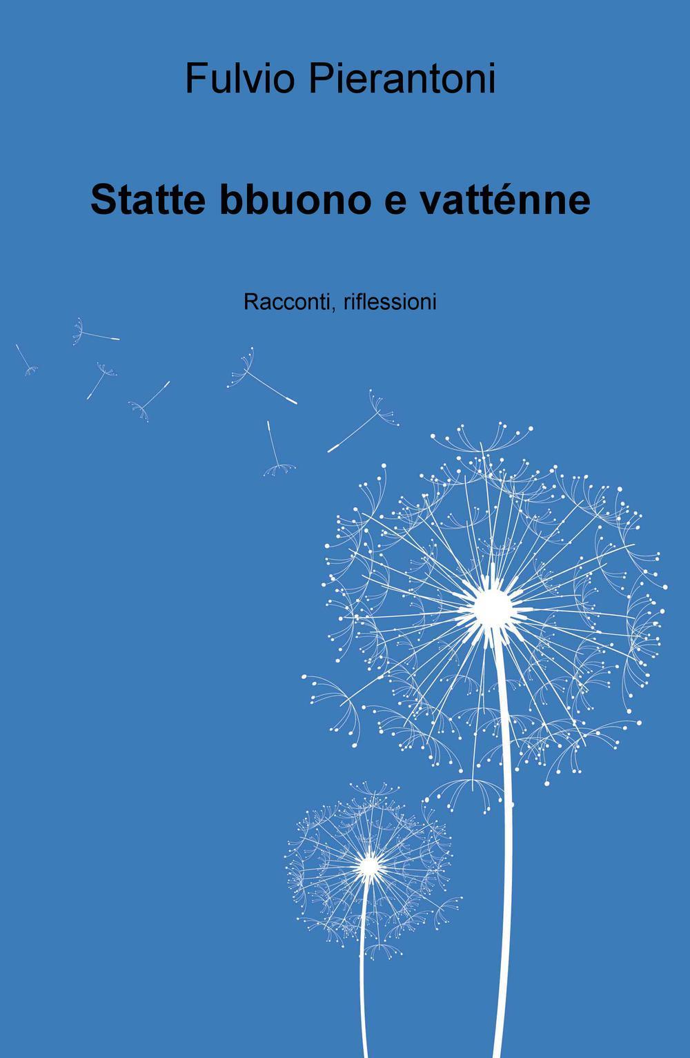 Statte bbuono e vattenne. Racconti, riflessioni