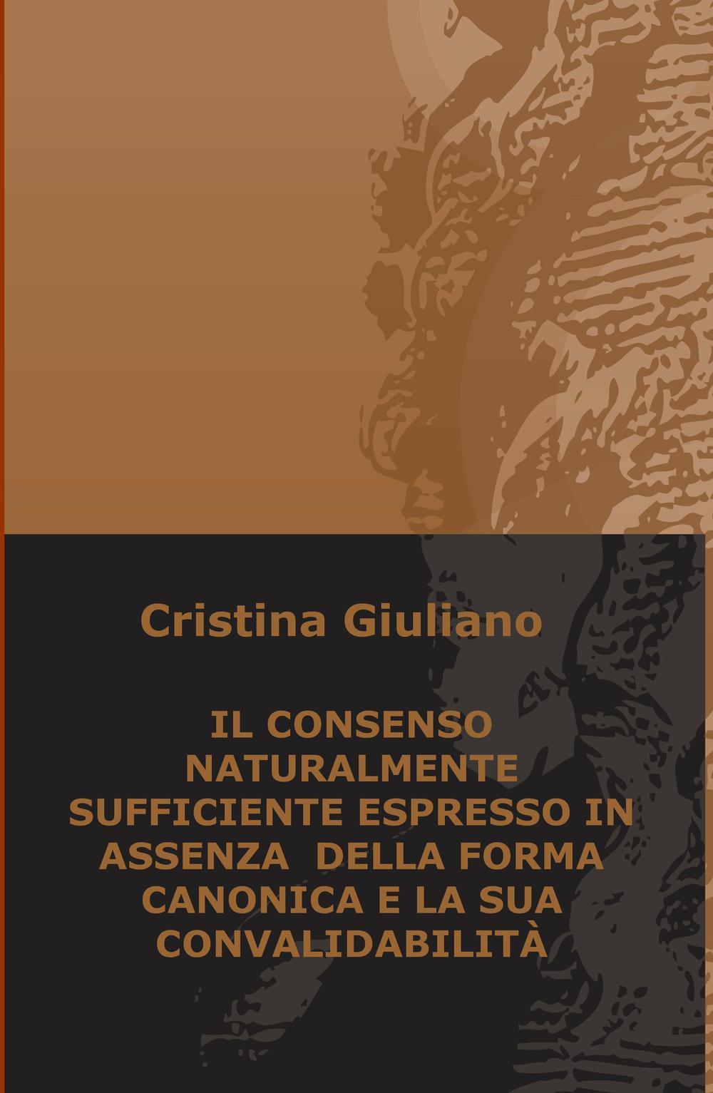 Il consenso naturalmente sufficiente espresso in assenza della forma canonica e la sua convalidabilità