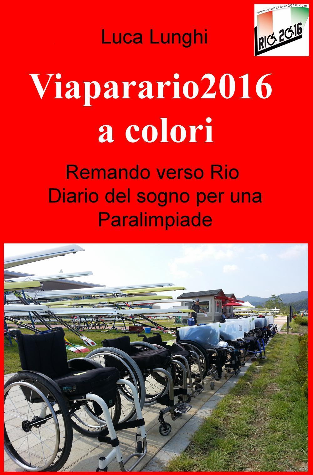 Viaparario2016 a colori. Remando verso Rio: diario del sogno per una Paralimpiade