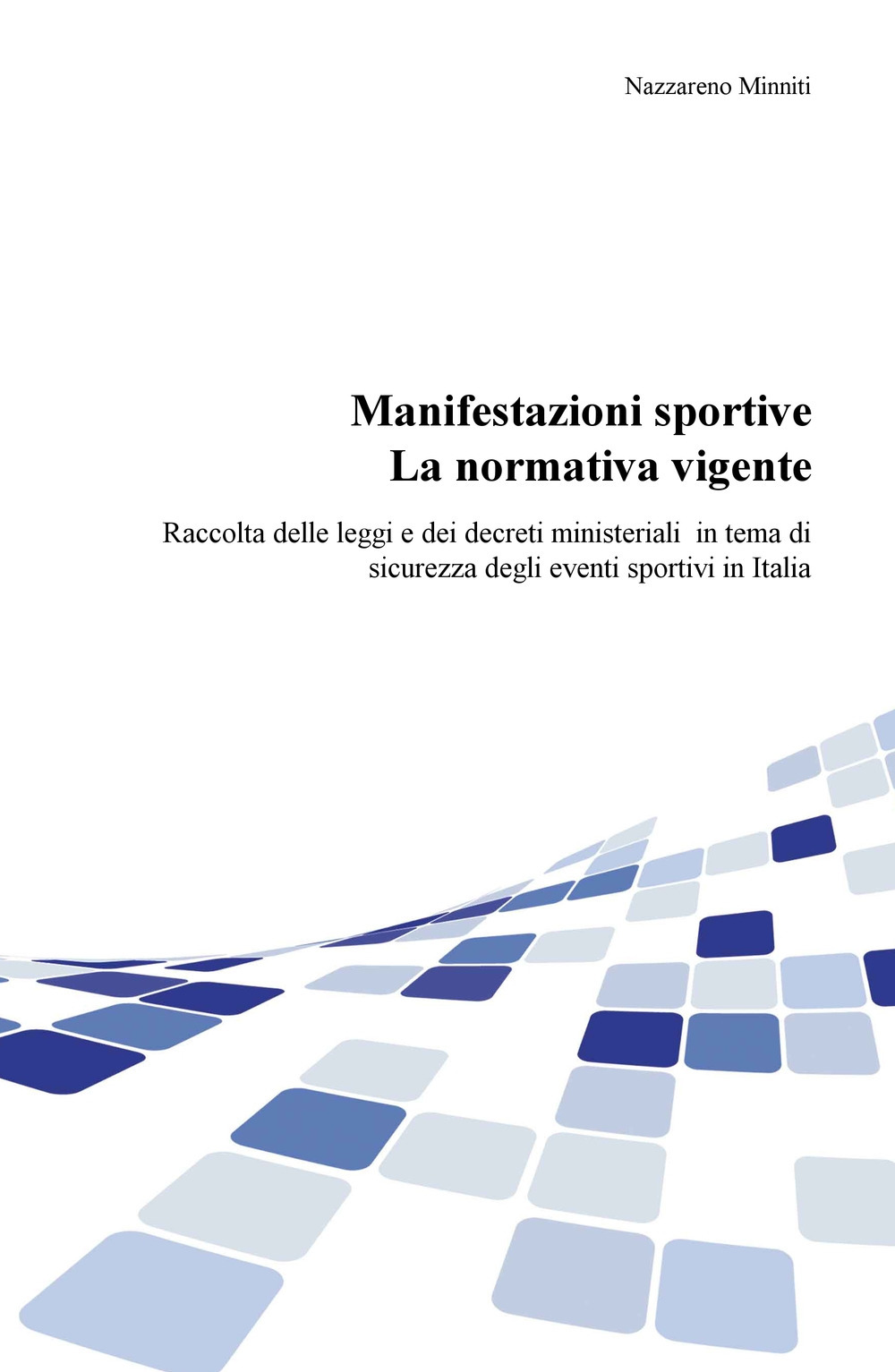 Manifestazioni sportive. La normativa vigente. Raccolta delle leggi e dei decreti ministeriali per la sicurezza degli eventi sportivi in Italia, aggiornata al 2017