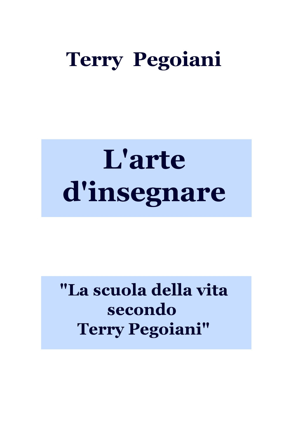 L'arte d'insegnare. La scuola della vita secondo Terry Pegoiani