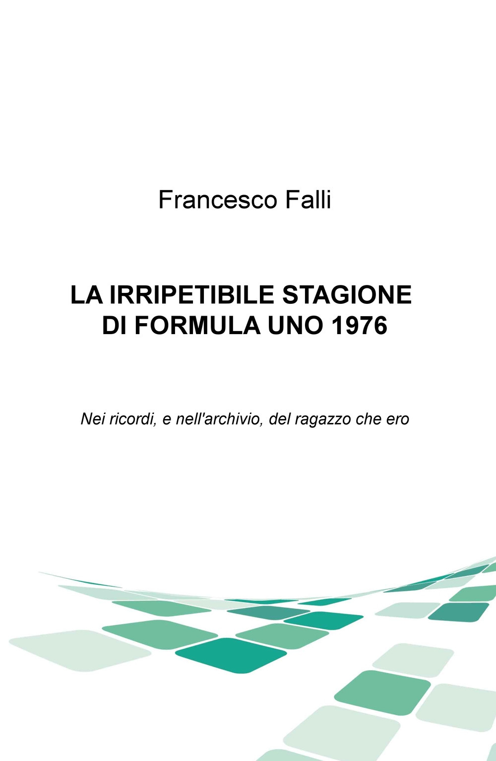 L'irripetibile stagione di formula uno 1976. Nei ricordi e nell'archivio del ragazzo che ero