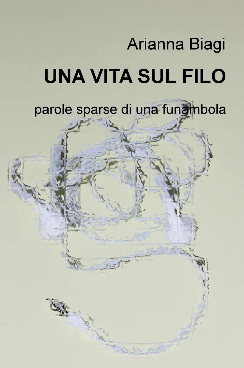 Una vita sul filo. Parole sparse di una funambola
