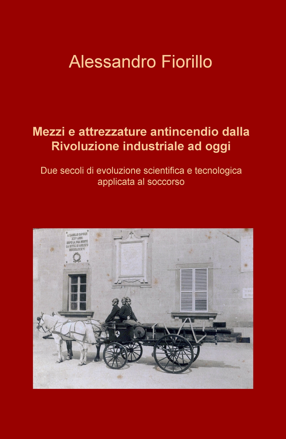 Mezzi e attrezzature antincendio dalla rivoluzione industriale ad oggi. Due secoli di evoluzione scientifica e tecnologica applicata al soccorso