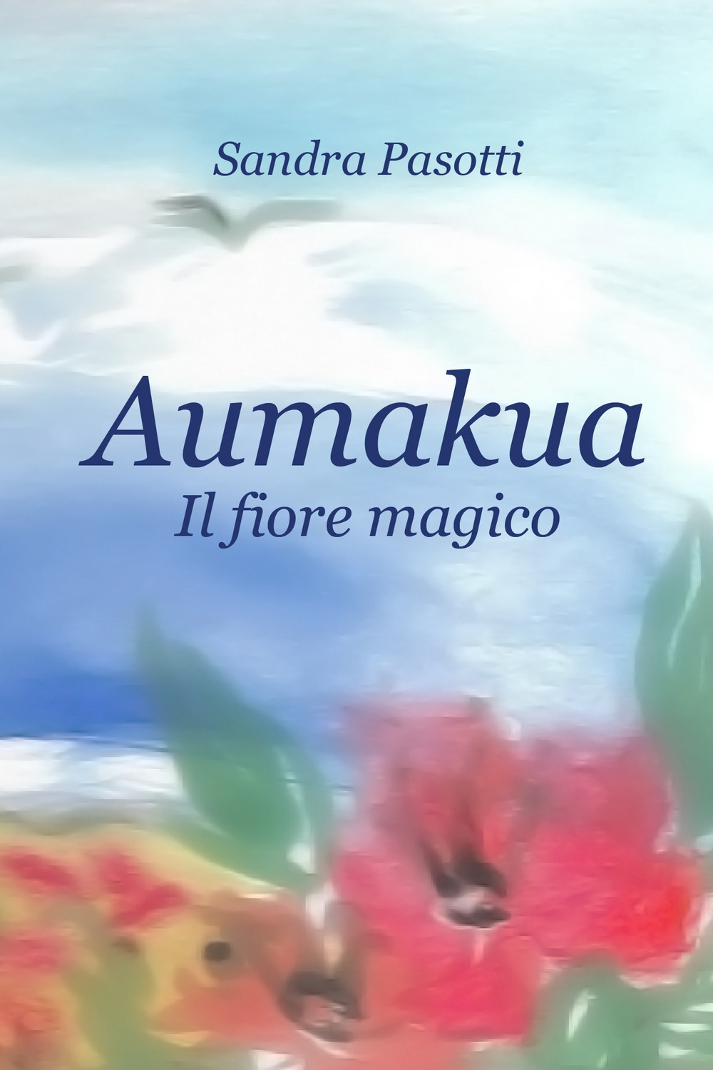 Aumakua. Il fiore magico. Ediz. illustrata