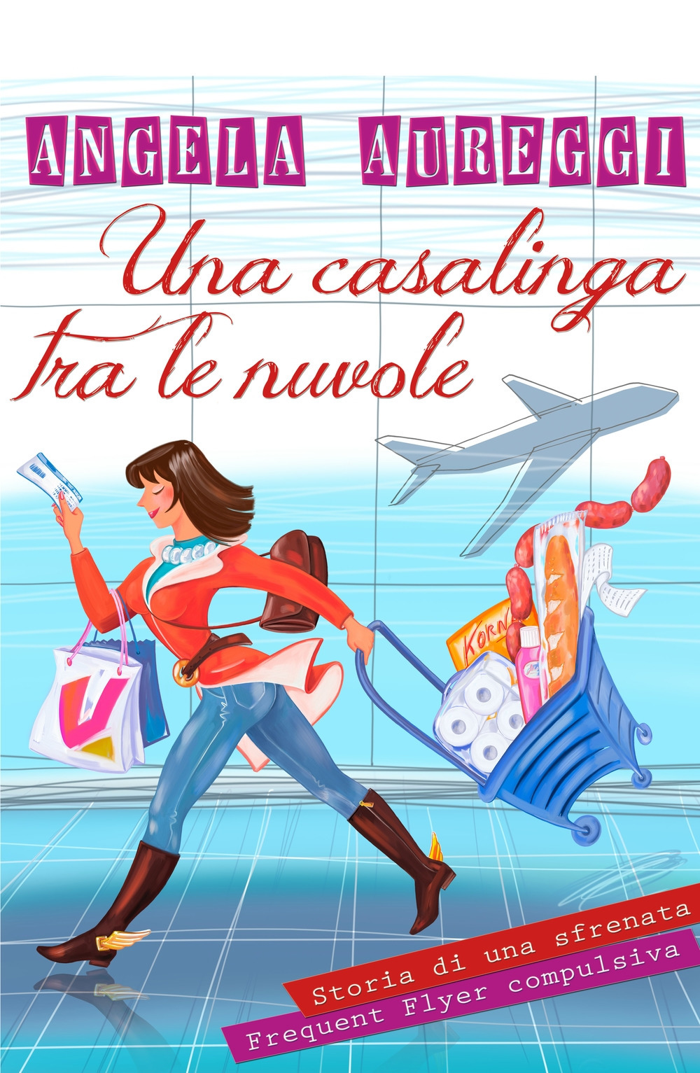 Una casalinga tra le nuvole. Storia di una sfrenata frequent flyer compulsiva