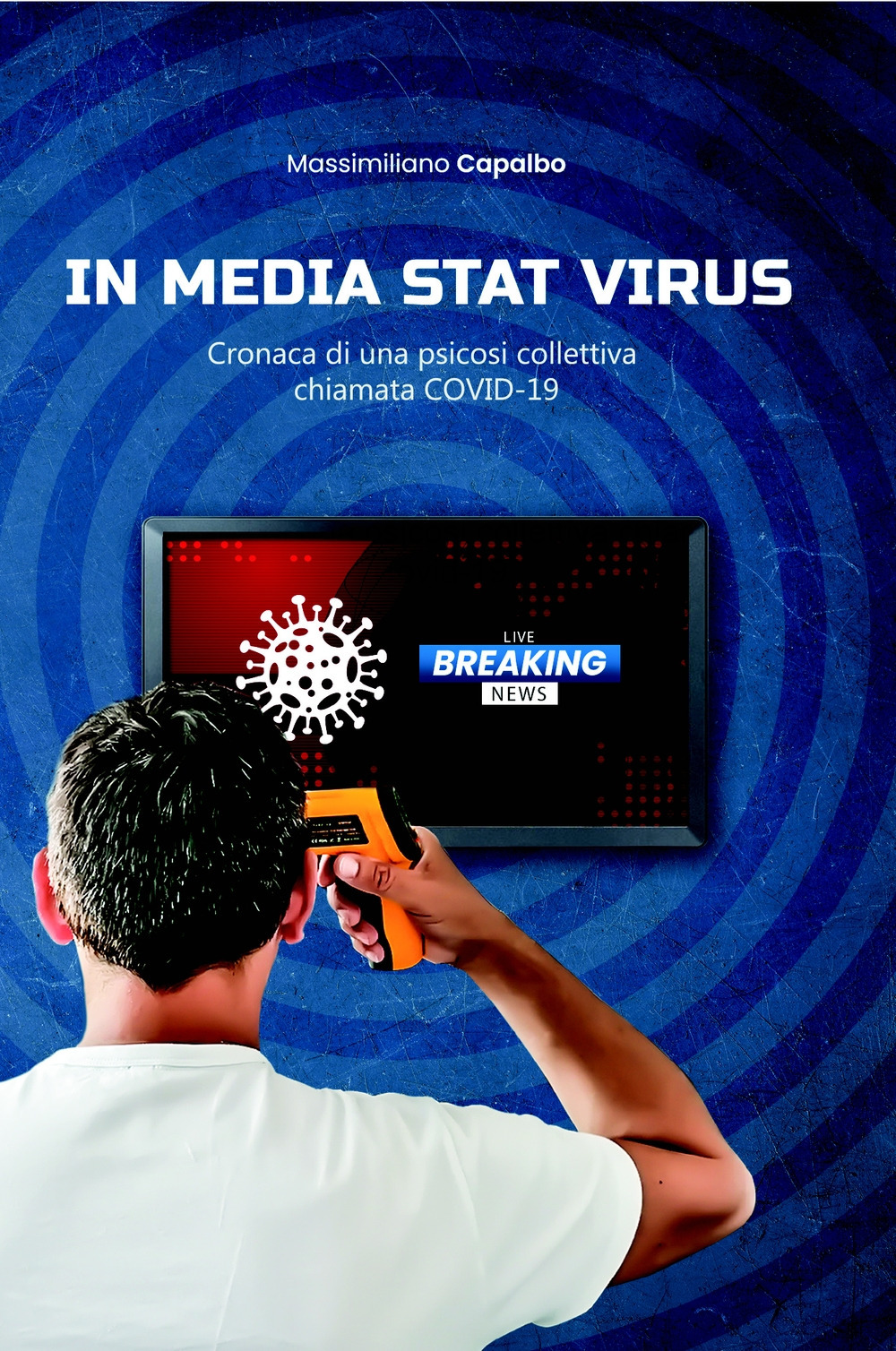 In media stat virus. Cronaca di una psicosi collettiva chiamata Covid-19