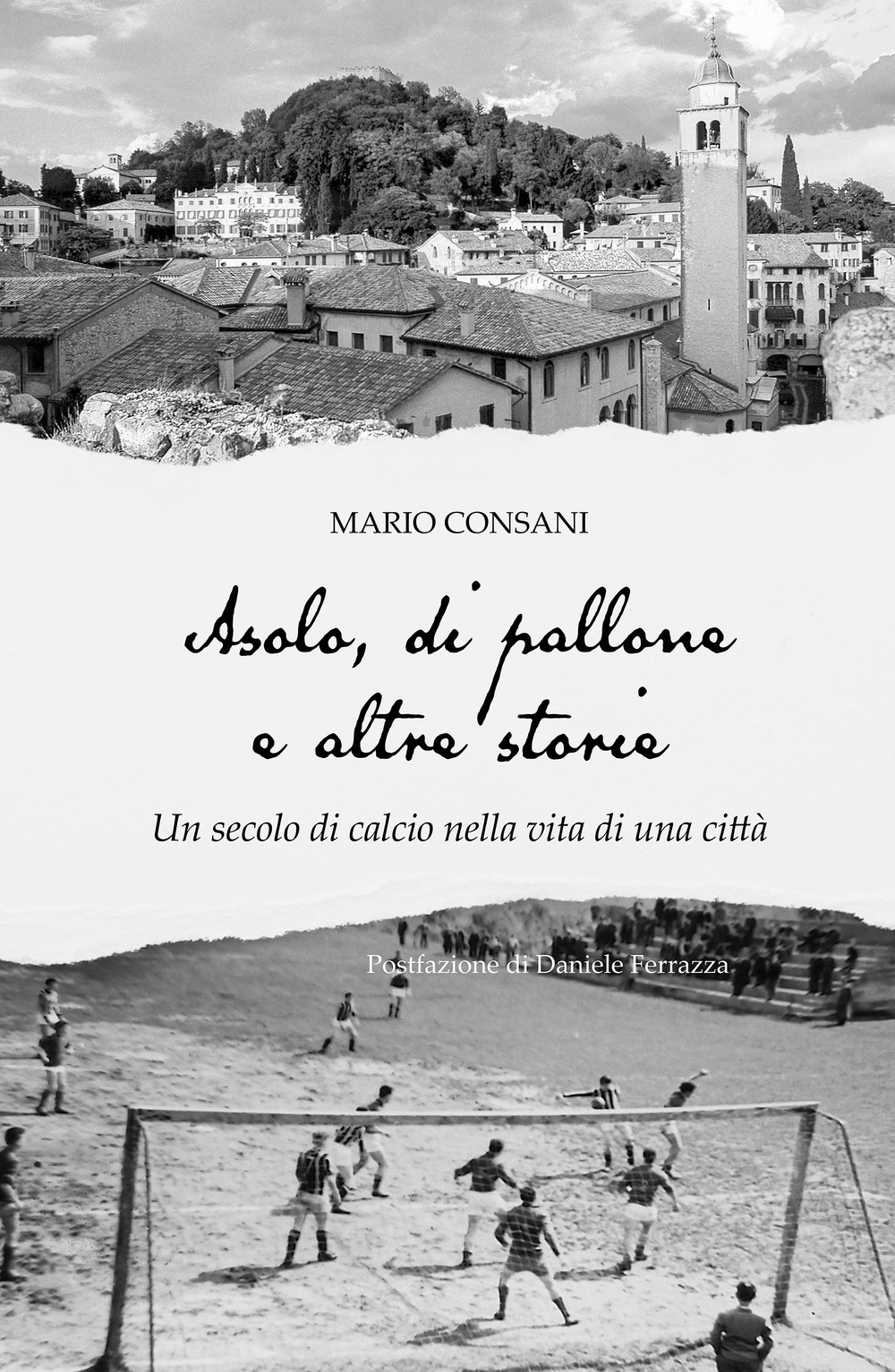 Asolo, di pallone e altre storie. Un secolo di calcio nella vita di una città