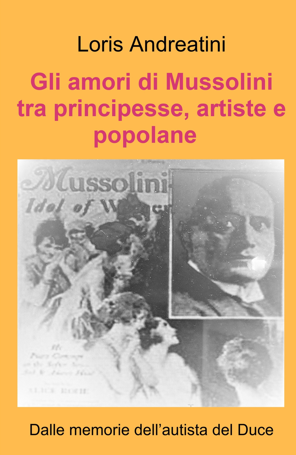 Gli amori di Mussolini tra principesse, artiste e popolane. Dalle memorie dell'autista del Duce