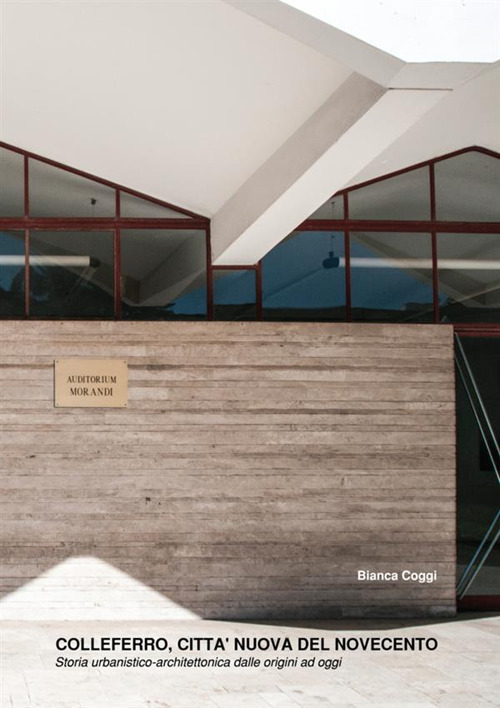 Colleferro, città nuova del Novecento. Storia urbanistico-architettonica dalle origini ad oggi