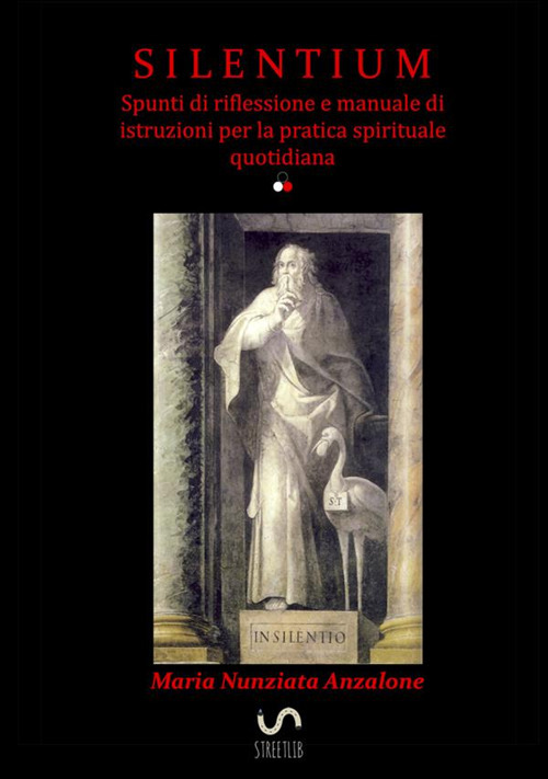 Silentium. Spunti di riflessione e manuale di istruzioni per la pratica spirituale quotidiana