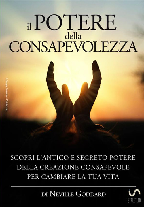 Il potere della consapevolezza. Scopri l'antico e segreto potere della creazione consapevole per cambiare la tua vita