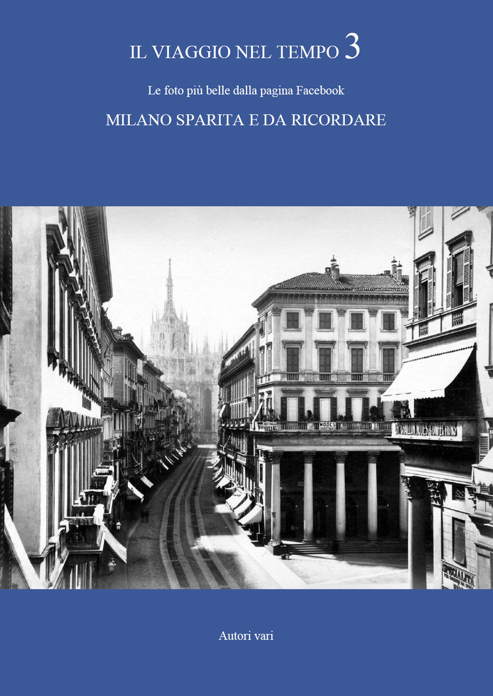Il viaggio nel tempo. Le foto più belle dalla pagina Facebook «Milano sparita e da ricordare». Ediz. illustrata. Vol. 3