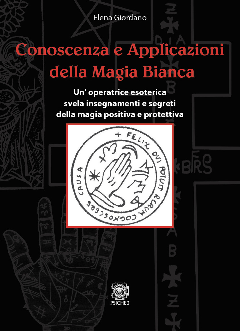 Conoscenza e applicazioni della magia bianca. Un'operatrice esoterica svela insegnamenti e segreti della magia positiva e protettiva