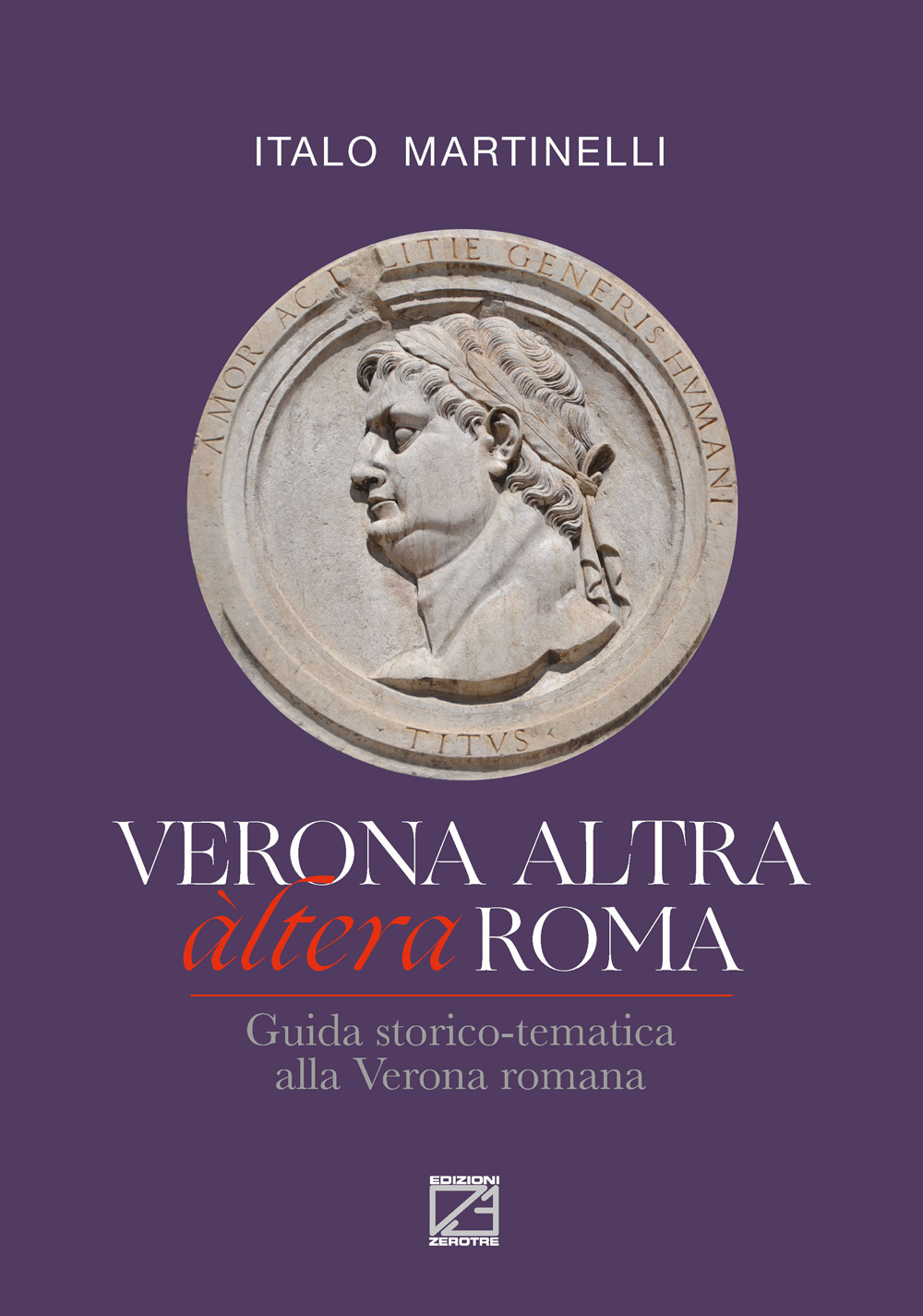 Verona altra (àltera) Roma. Guida storico-tematica alla Verona romana