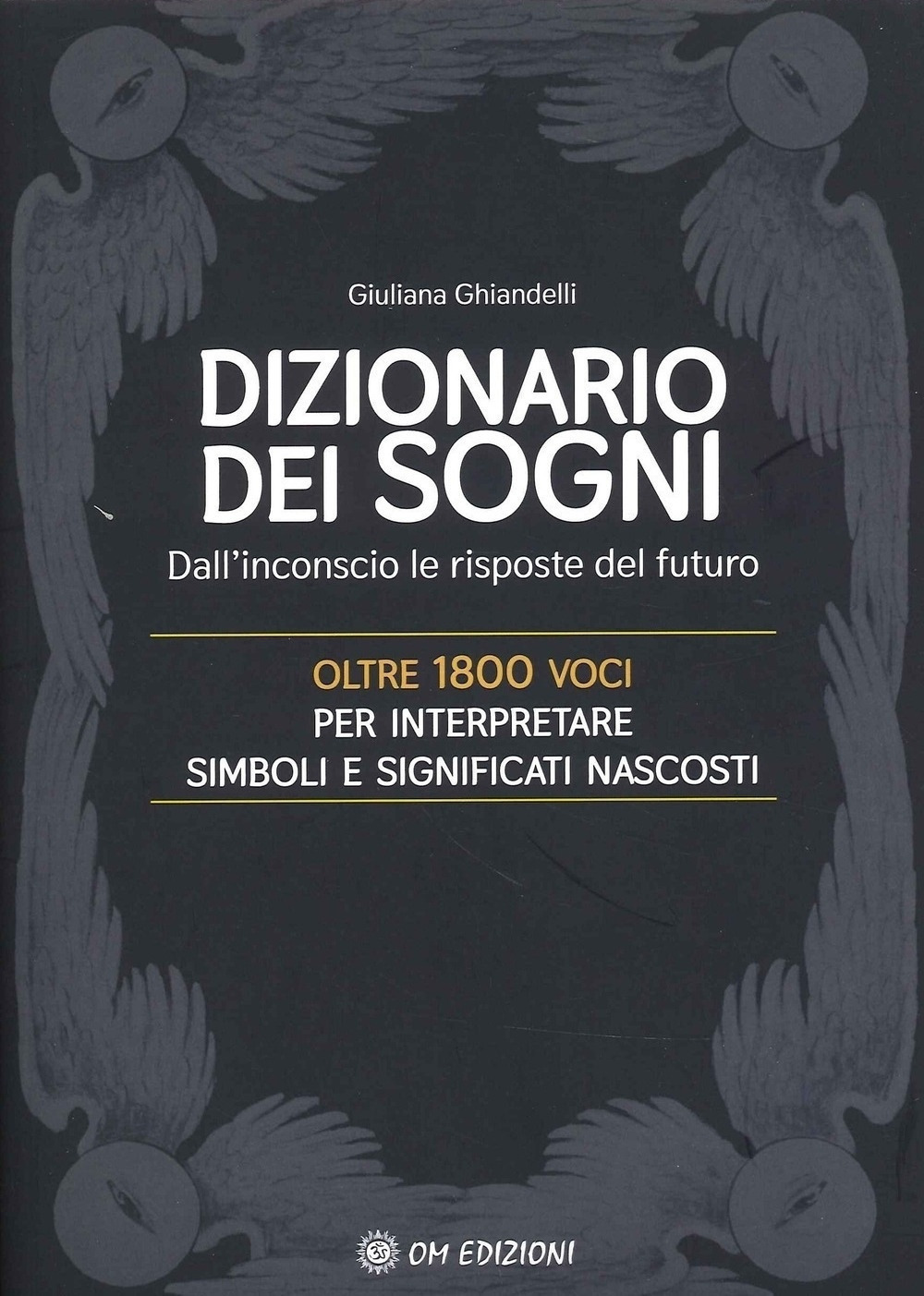 Il dizionario dei sogni. Dall'inconscio le risposte del futuro. Oltre 1800 voci per interpretare simboli e significati nascosti