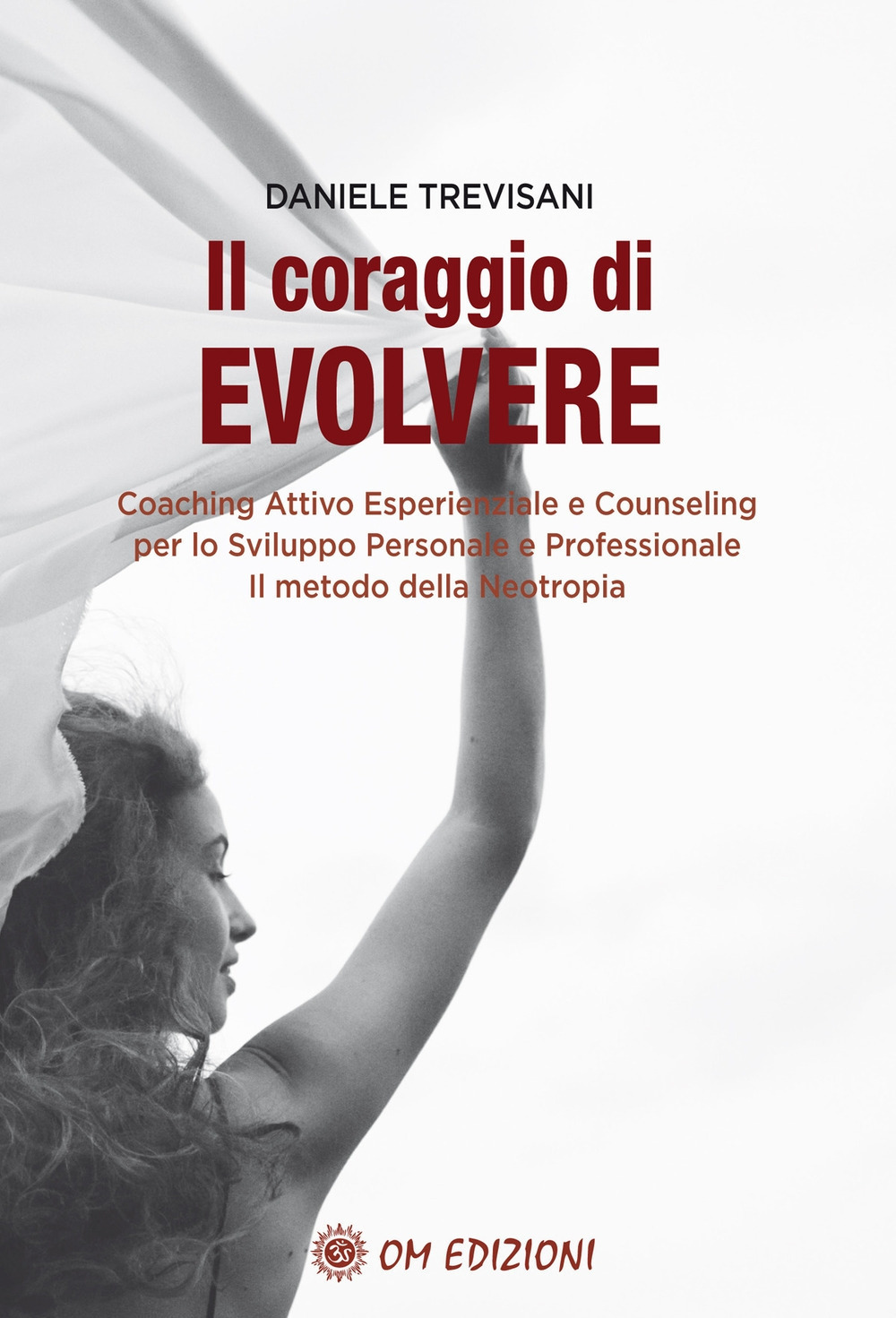 Il coraggio di evolvere. Coaching attivo esperienziale e counseling per lo sviluppo personale e professionale. Il metodo della Neotropia