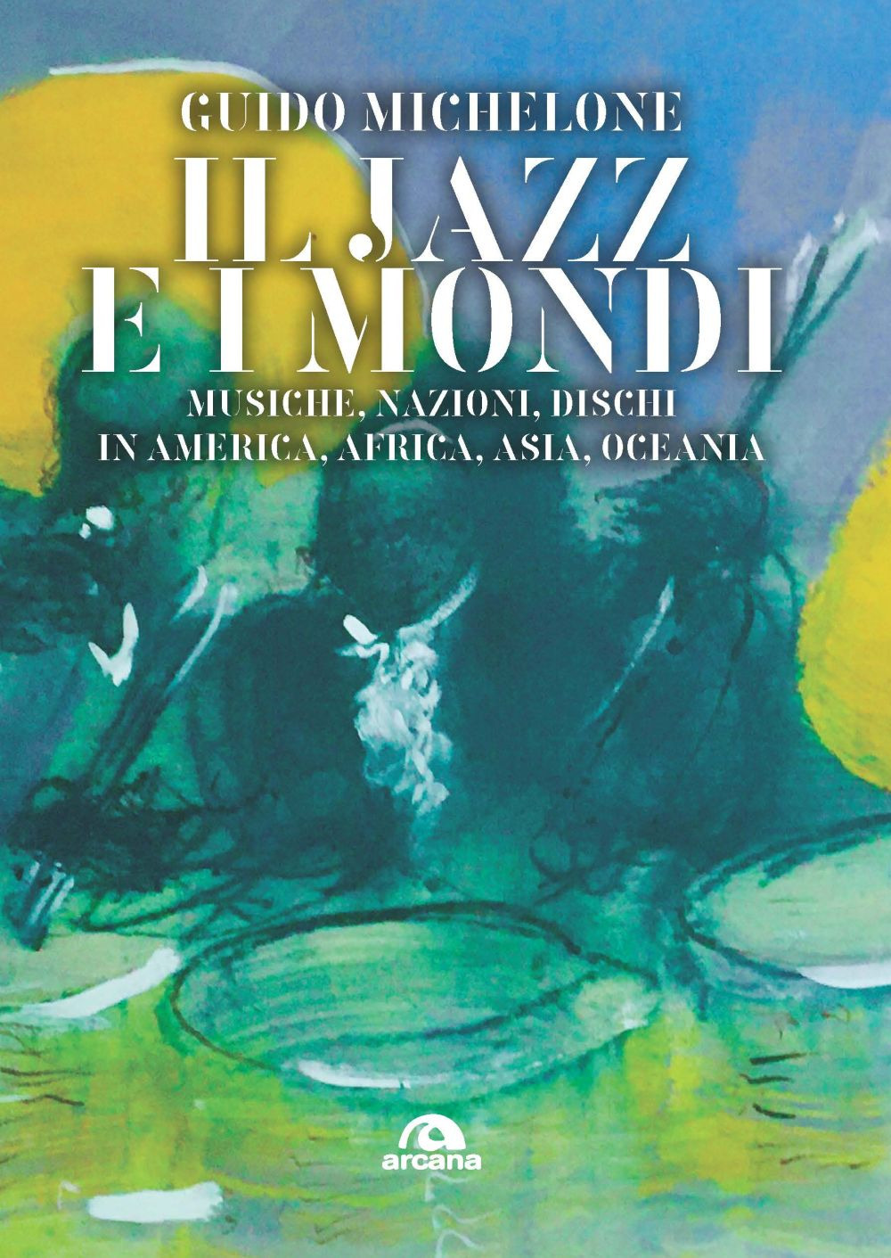 Il jazz e i mondi. Musiche, nazioni, dischi in America, Africa, Asia, Oceania