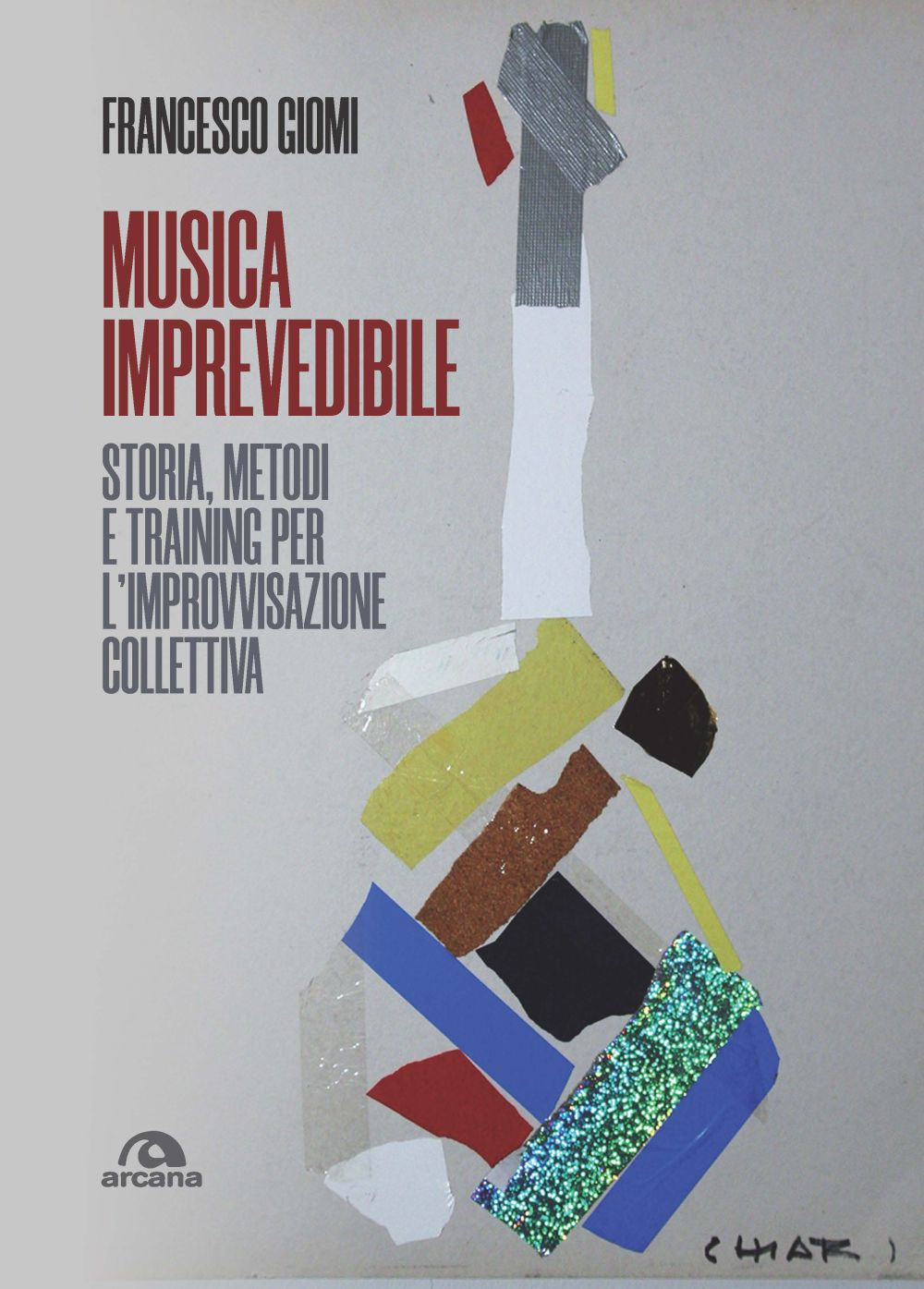 Musica imprevedibile. Storia, metodi e training per l'improvvisazione collettiva