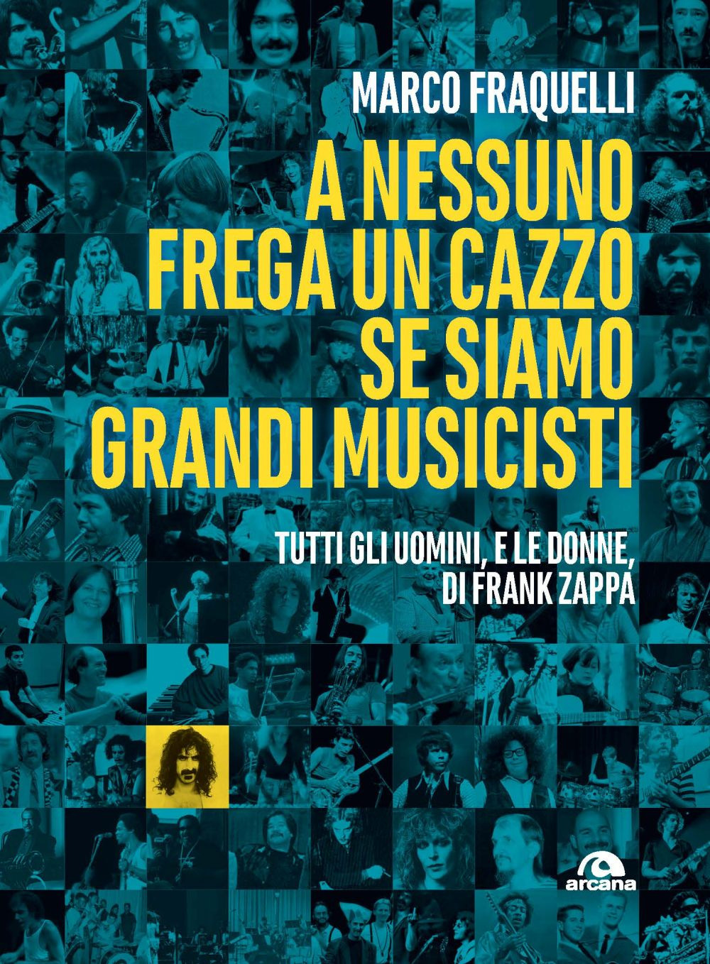 A nessuno frega un cazzo se siamo grandi musicisti. Tutti gli uomini, e le donne di Frank Zappa