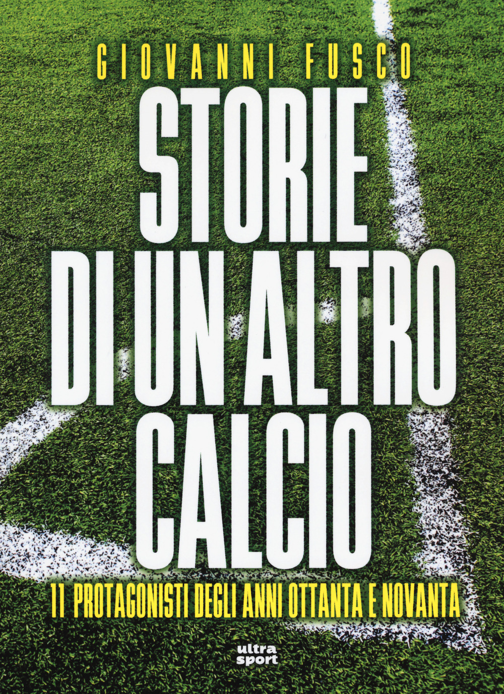 Storie di un altro calcio. 11 protagonisti degli anni Ottanta e Novanta